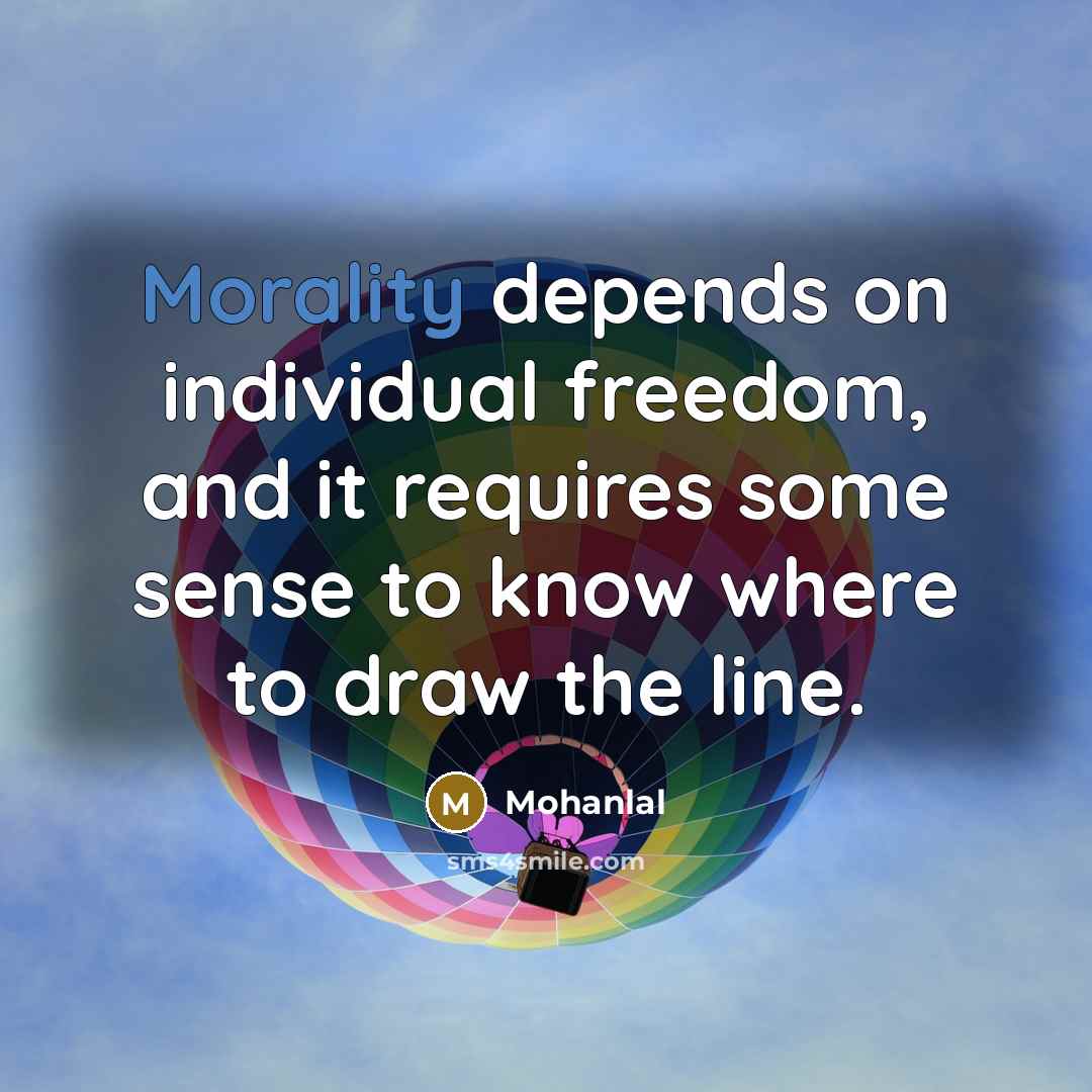 “Morality depends on individual freedom, and it requires some sense…” quote by Mohanlal