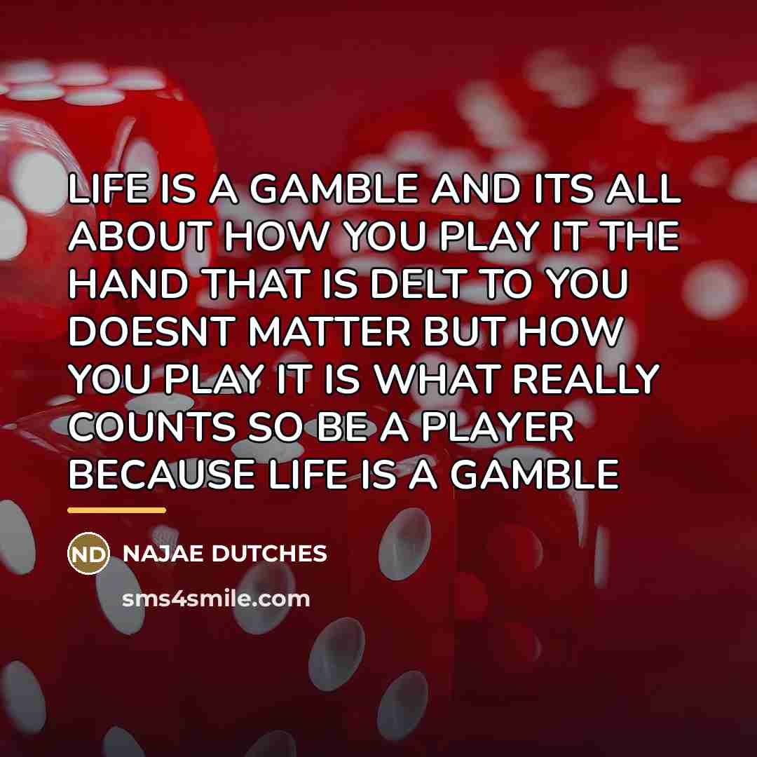“LIFE IS A GAMBLE AND ITS ALL ABOUT HOW YOU…” quote by Najae Dutches