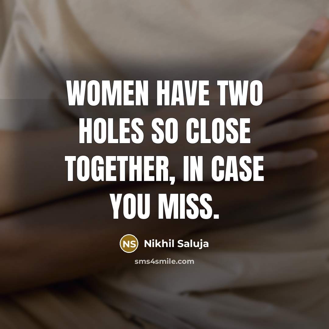 “Women have two holes so close together, in case you miss.” quote by Nikhil Saluja