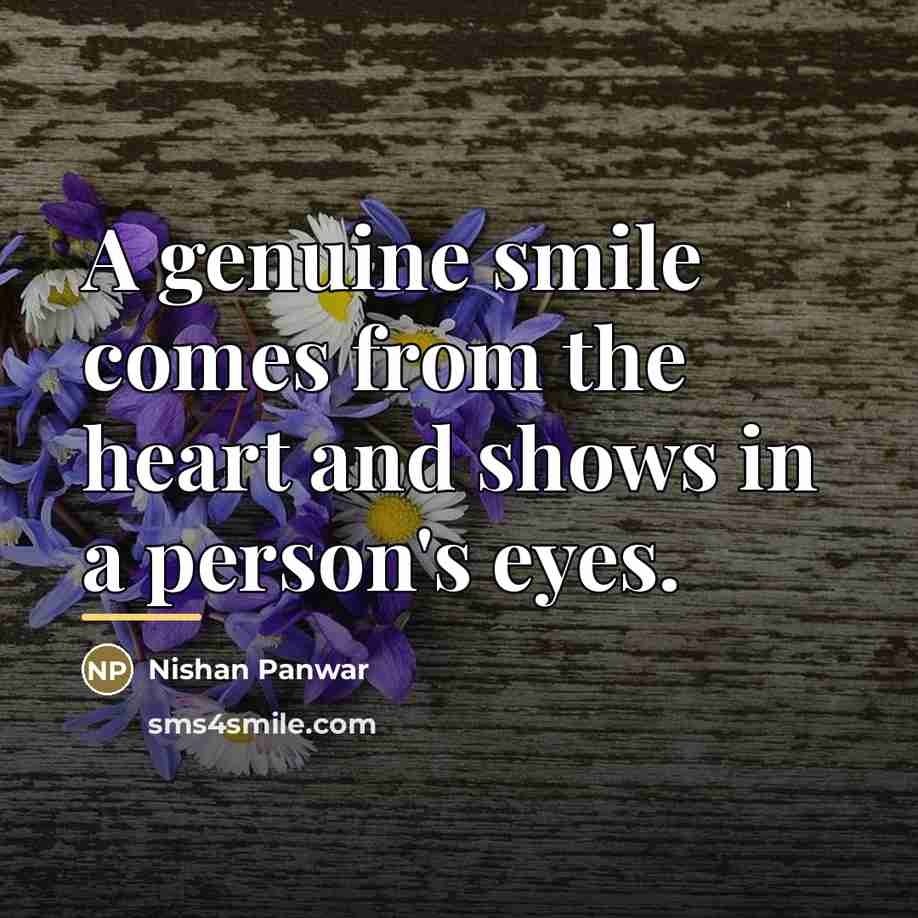 “A genuine smile comes from the heart and shows in…” quote by Nishan Panwar