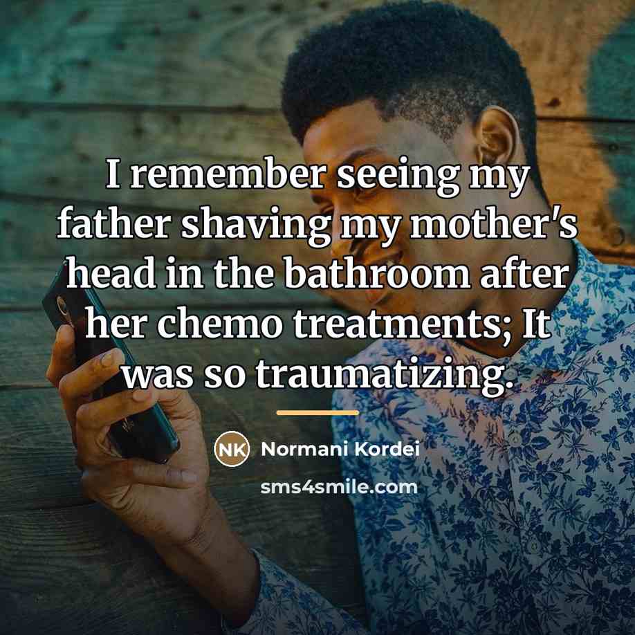 “I remember seeing my father shaving my mother's head in…” quote by Normani Kordei