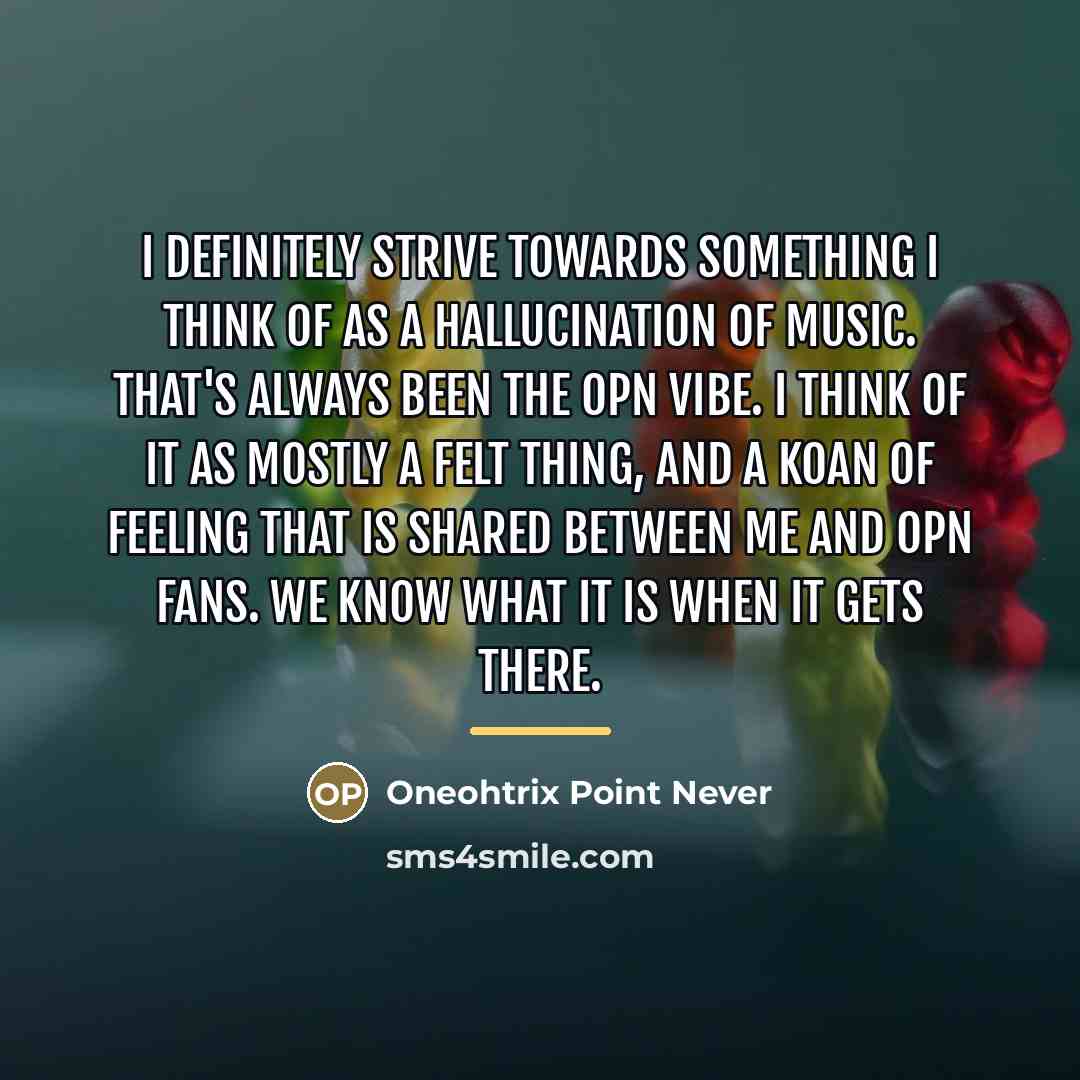 “I definitely strive towards something I think of as a…” quote by Oneohtrix Point Never