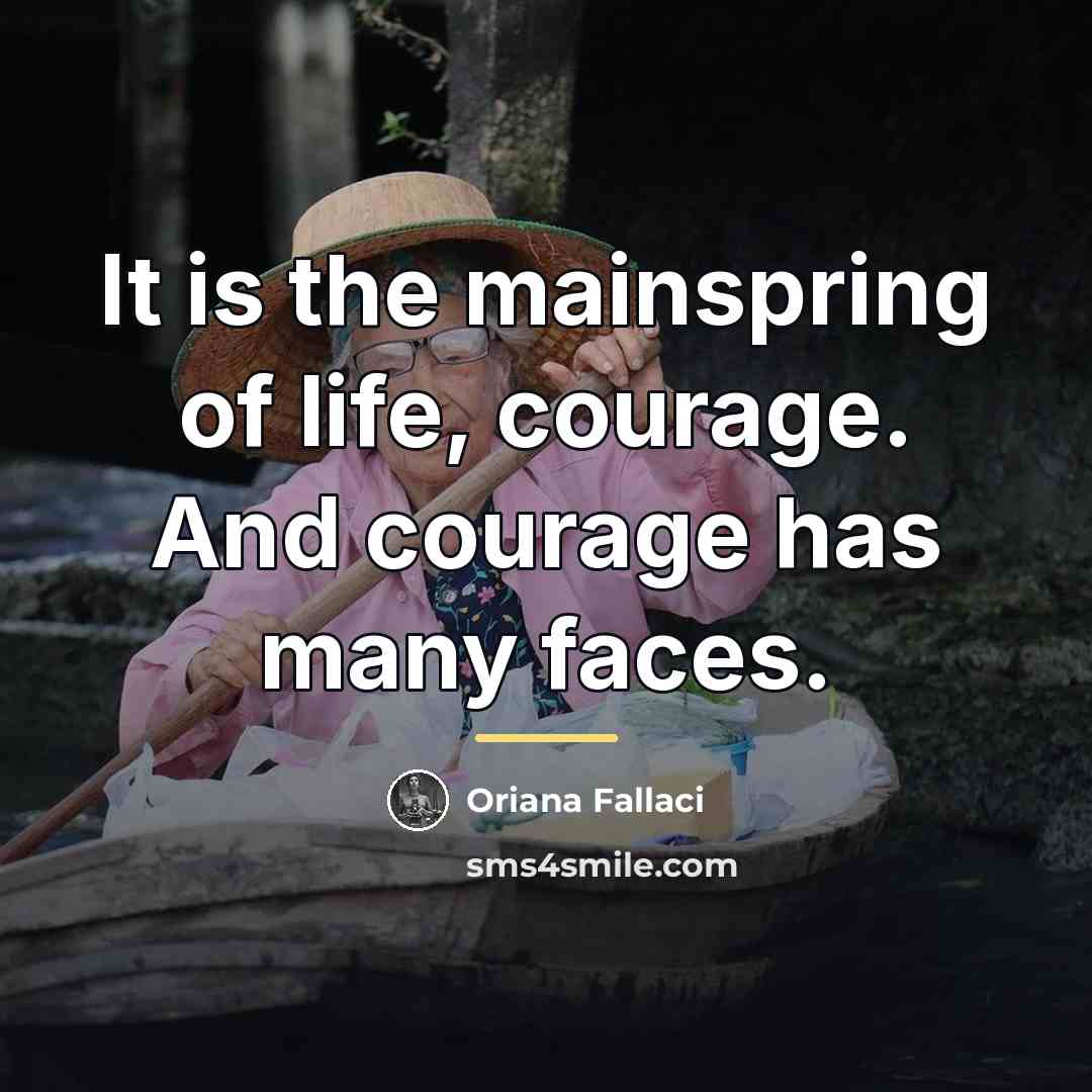 “It is the mainspring of life, courage. And courage has…” quote by Oriana Fallaci