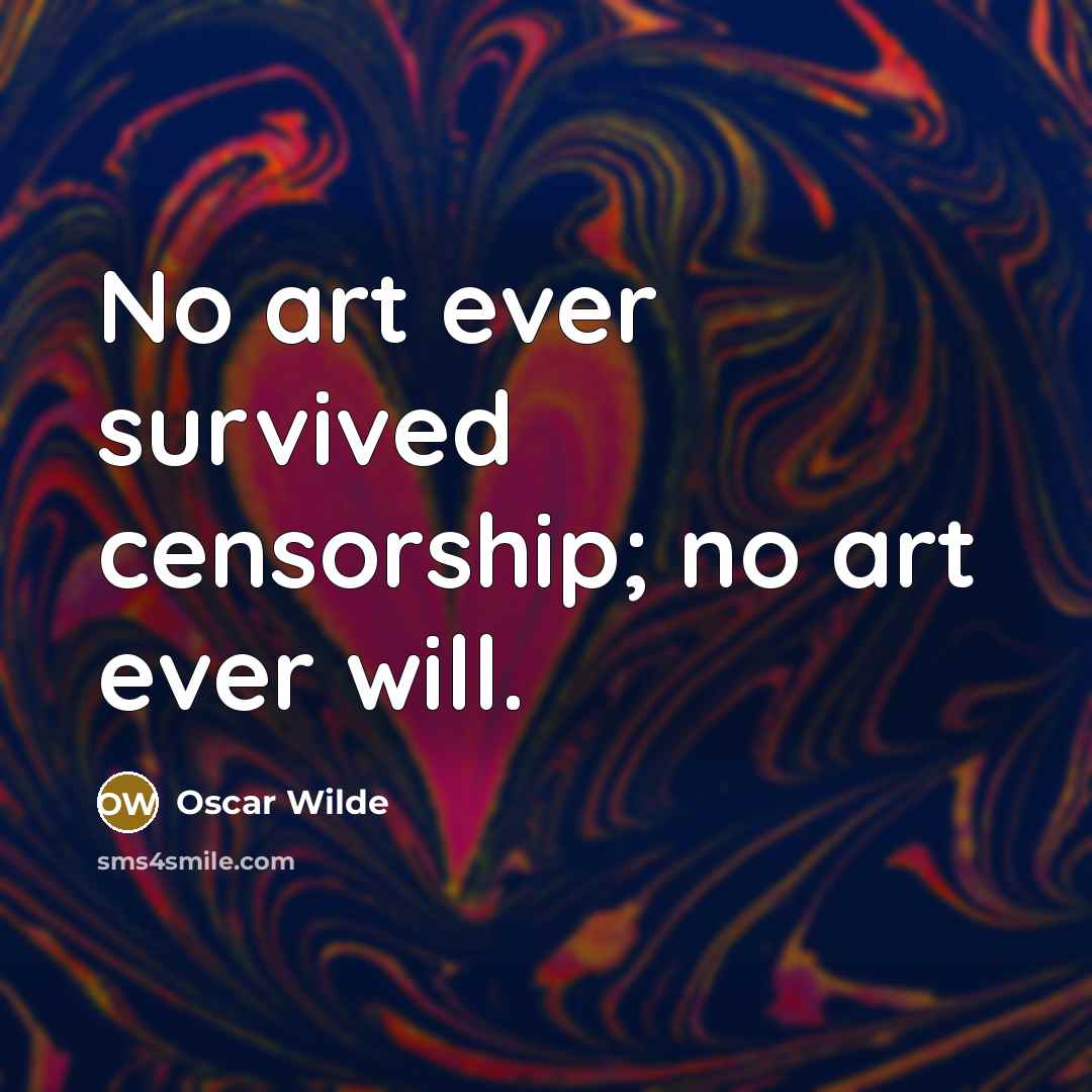 “No art ever survived censorship; no art ever will.…” quote by Oscar Wilde