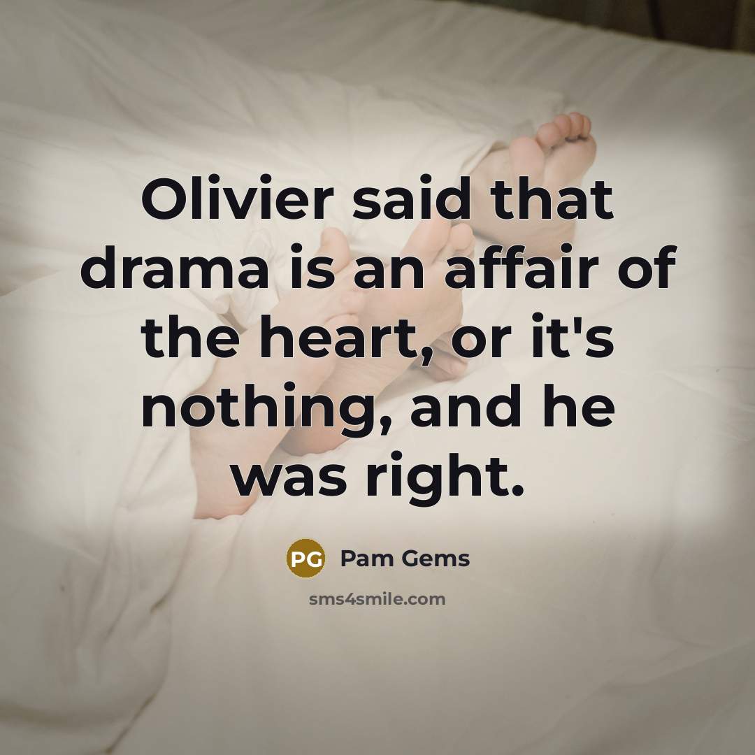 “Olivier said that drama is an affair of the heart,…” quote by Pam Gems