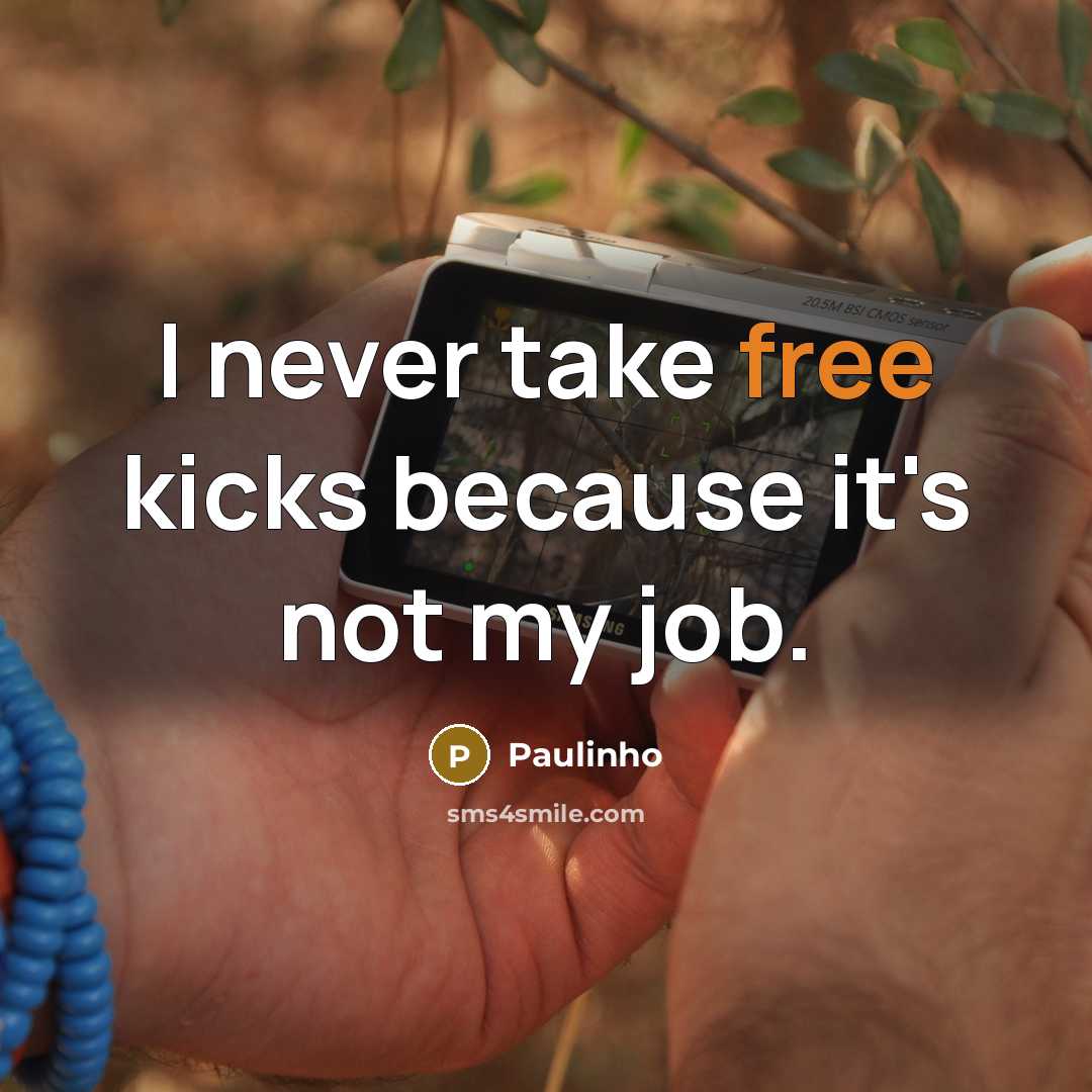 “I never take free kicks because it's not my job.…” quote by Paulinho