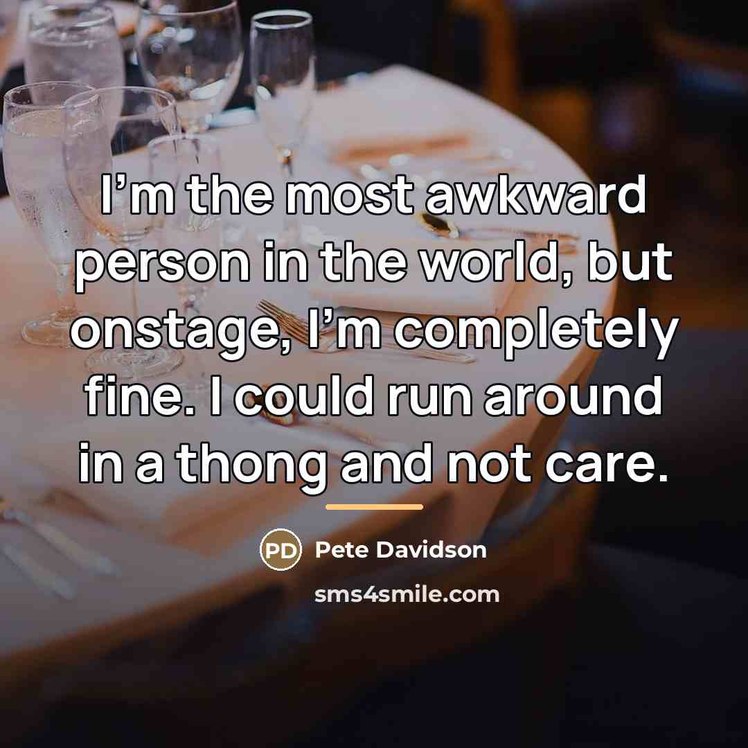 “I'm the most awkward person in the world, but onstage,…” quote by Pete Davidson