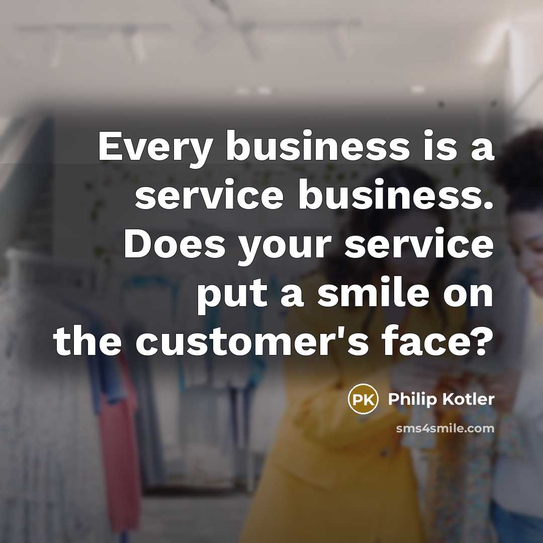 “Every business is a service business. Does your service put…” quote by Philip Kotler