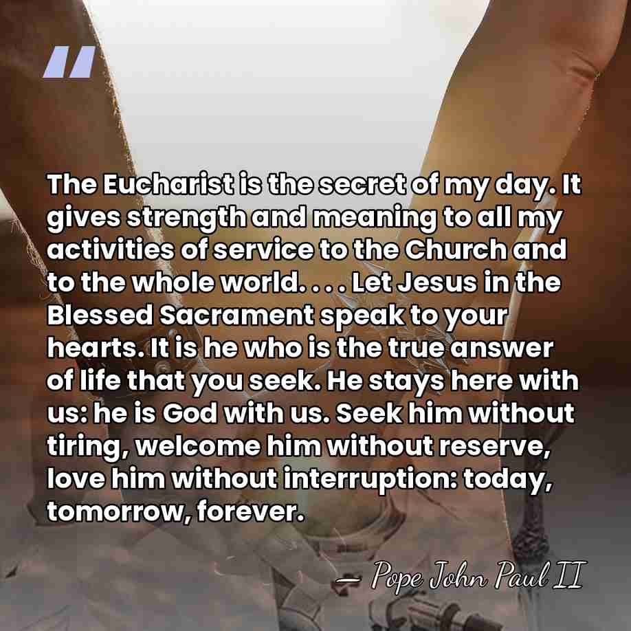 The Eucharist is the secret of my day. It gives strength and&hellip; - Pope John Paul II