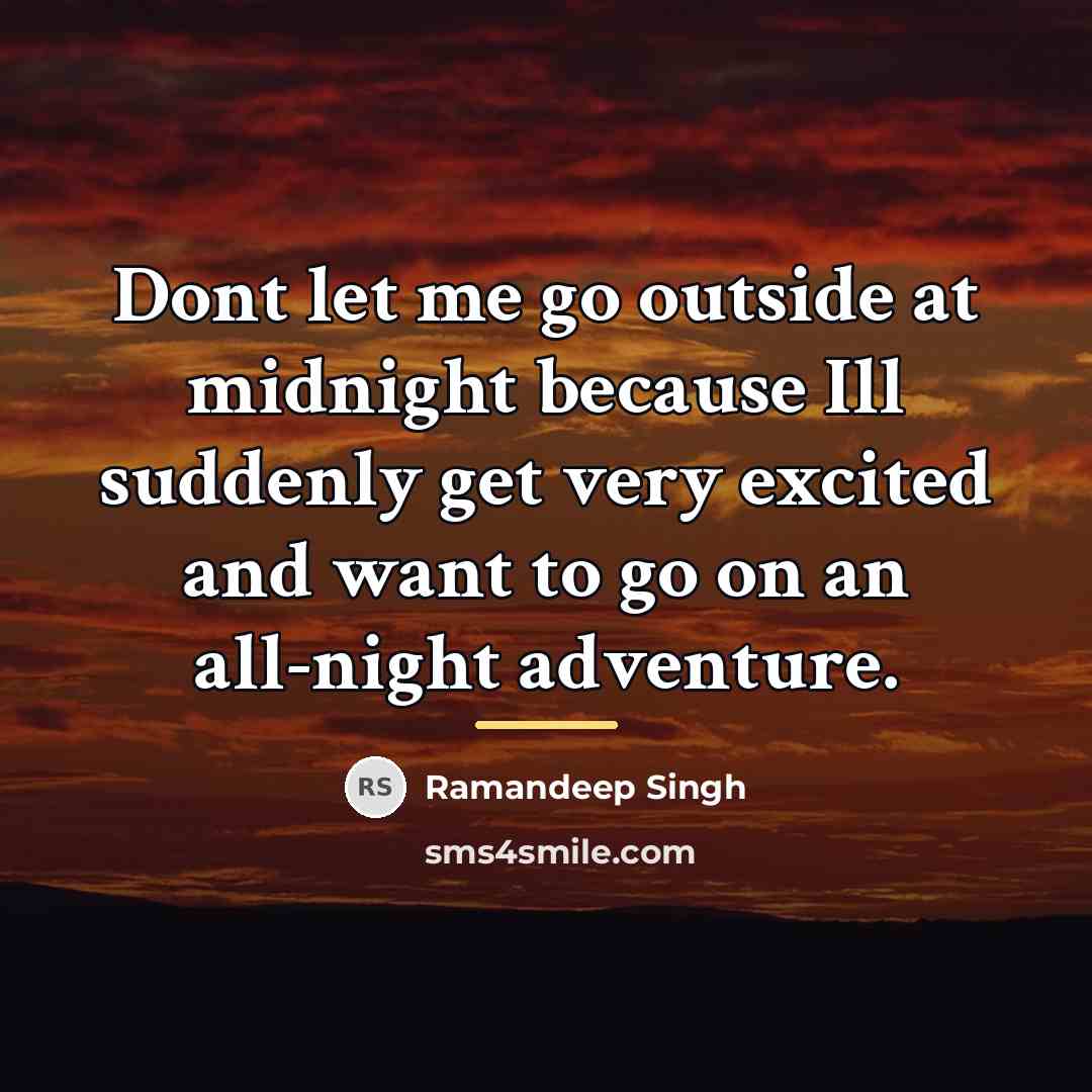 “Dont let me go outside at midnight because Ill suddenly…” quote by Ramandeep Singh