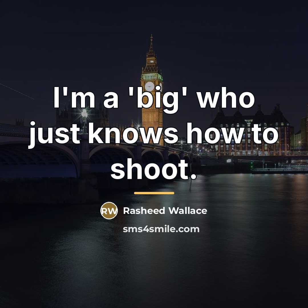 “I'm a 'big' who just knows how to shoot.…” quote by Rasheed Wallace