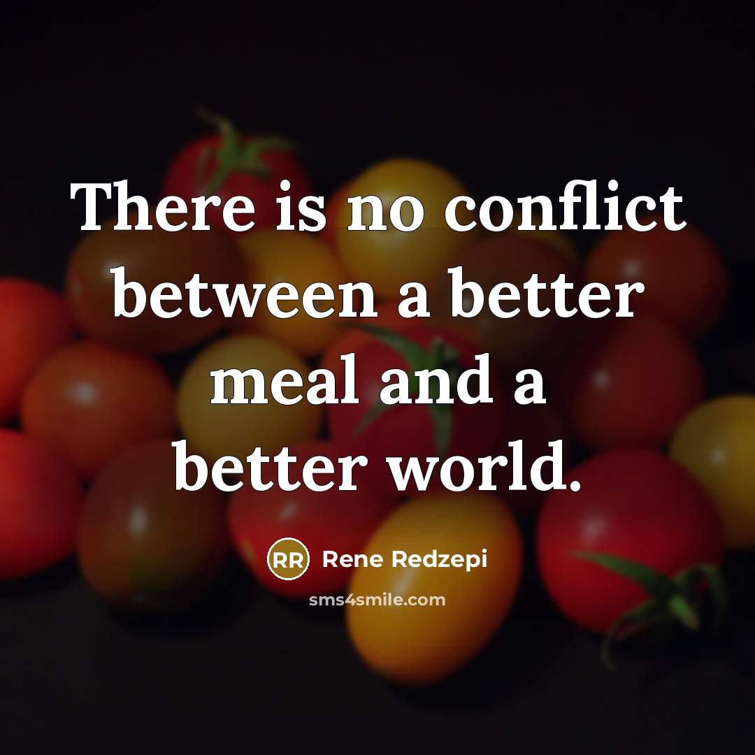 “There is no conflict between a better meal and a…” quote by Rene Redzepi