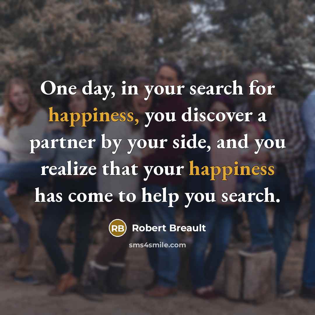 “One day, in your search for happiness, you discover a…” quote by Robert Breault