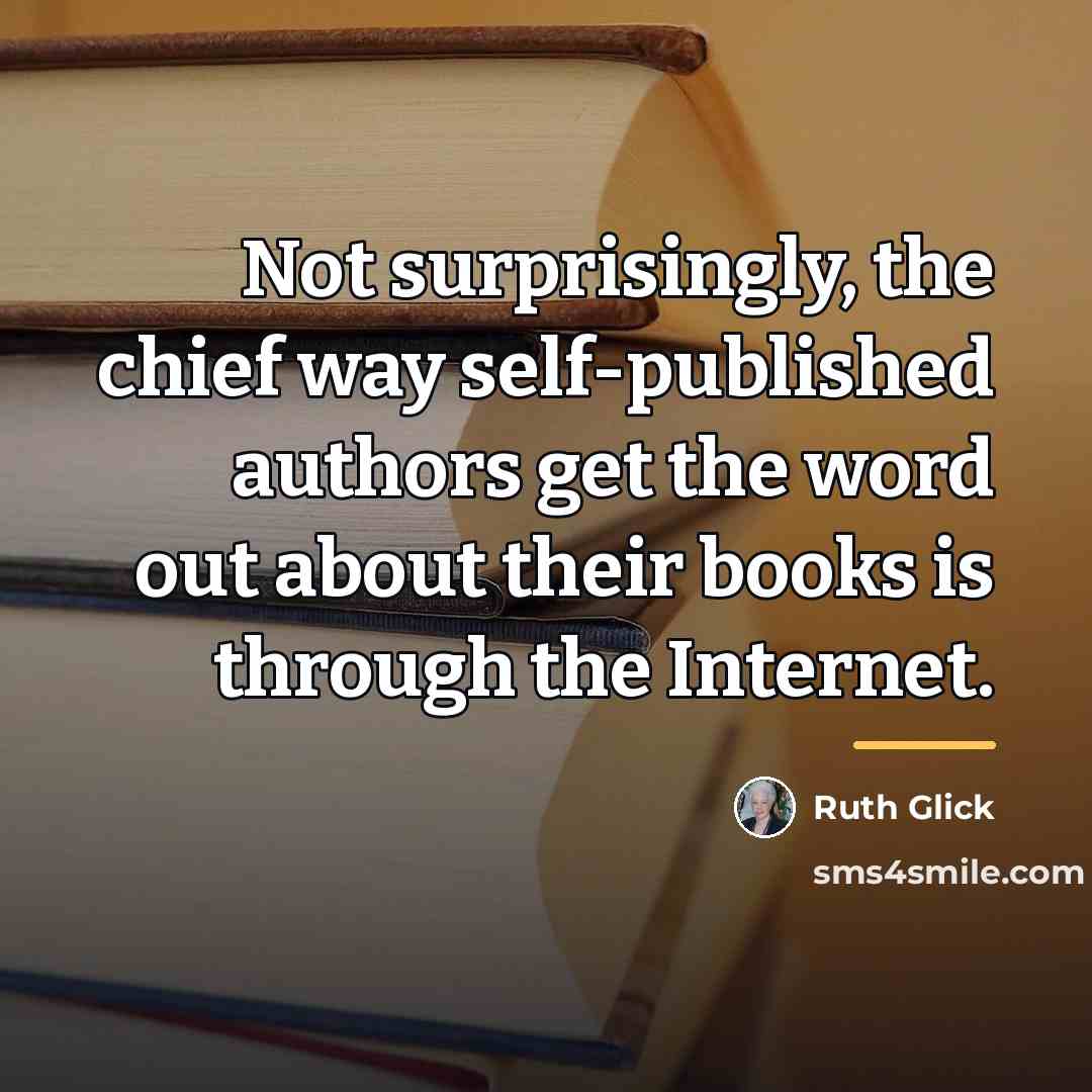 “Not surprisingly, the chief way self-published authors get the word…” quote by Ruth Glick