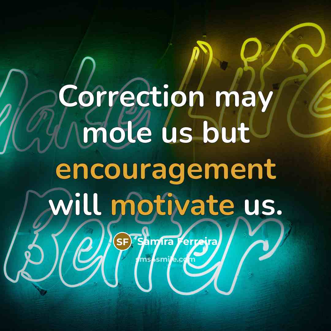 “Correction may mole us but encouragement will motivate us.” quote by Samira Ferreira