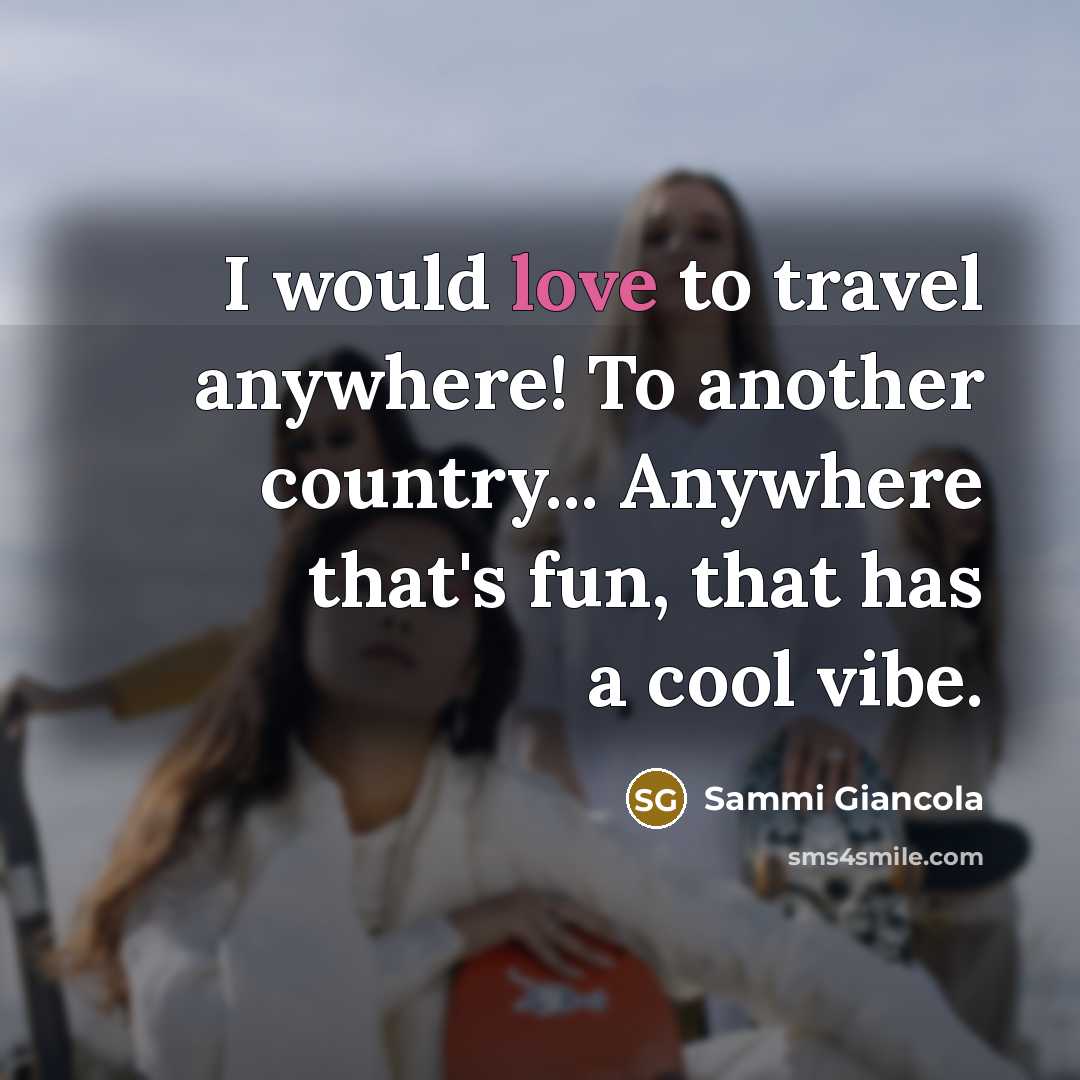 “I would love to travel anywhere! To another country... Anywhere…” quote by Sammi Giancola