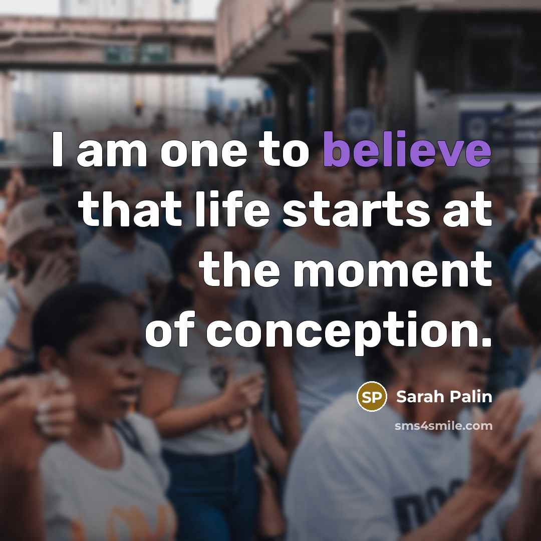 “I am one to believe that life starts at the…” quote by Sarah Palin