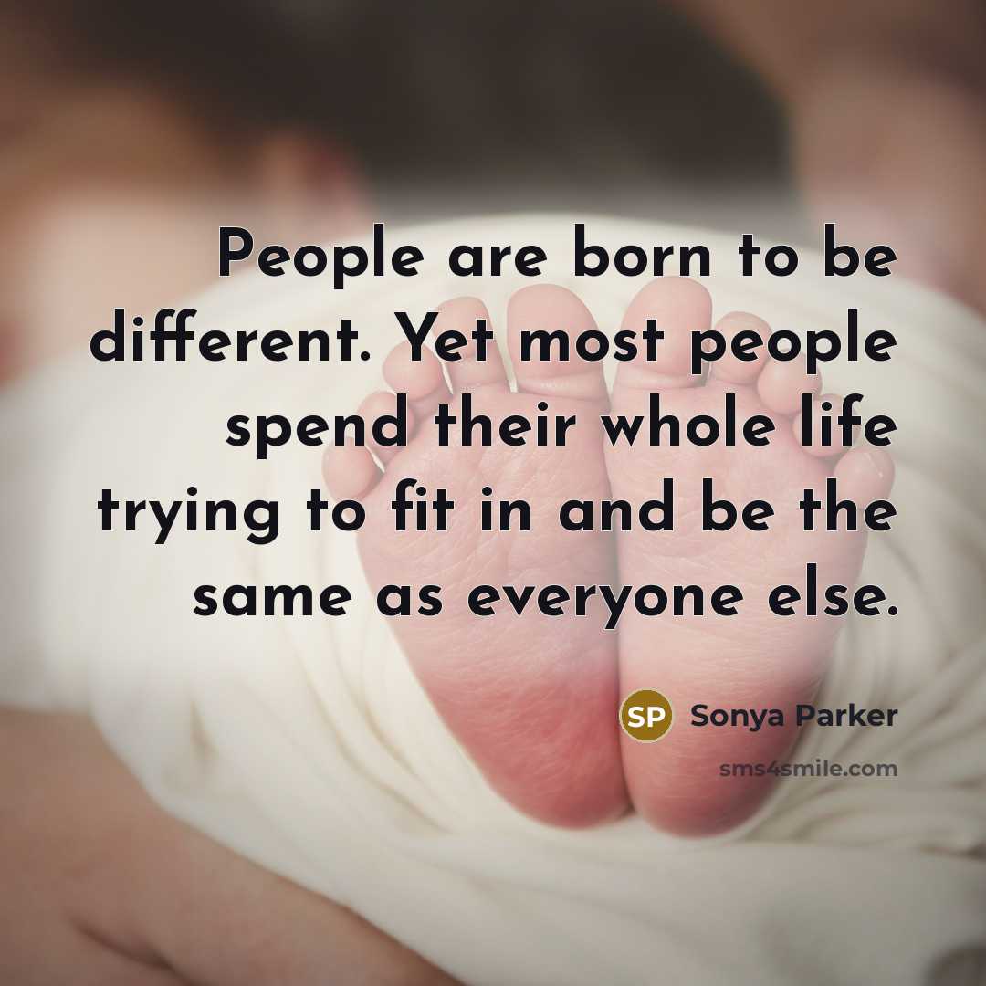 “People are born to be different. Yet most people spend…” quote by Sonya Parker