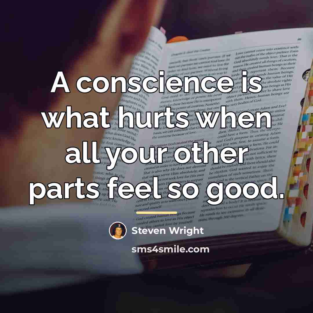 “A conscience is what hurts when all your other parts…” quote by Steven Wright