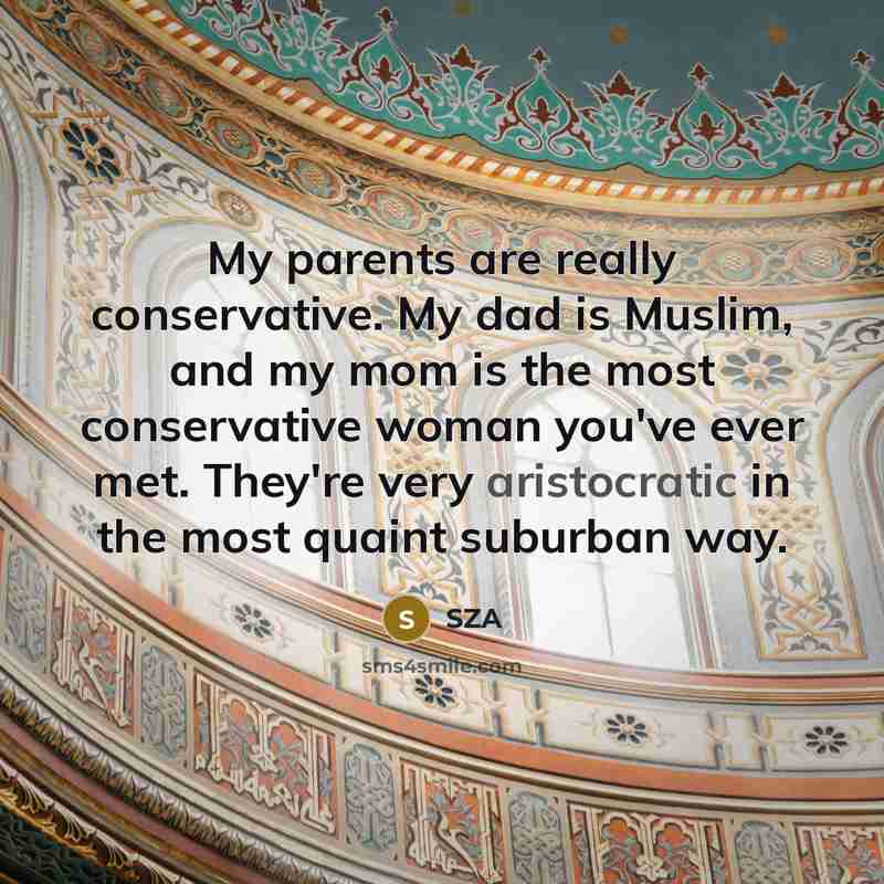 “My parents are really conservative. My dad is Muslim, and…” quote by SZA