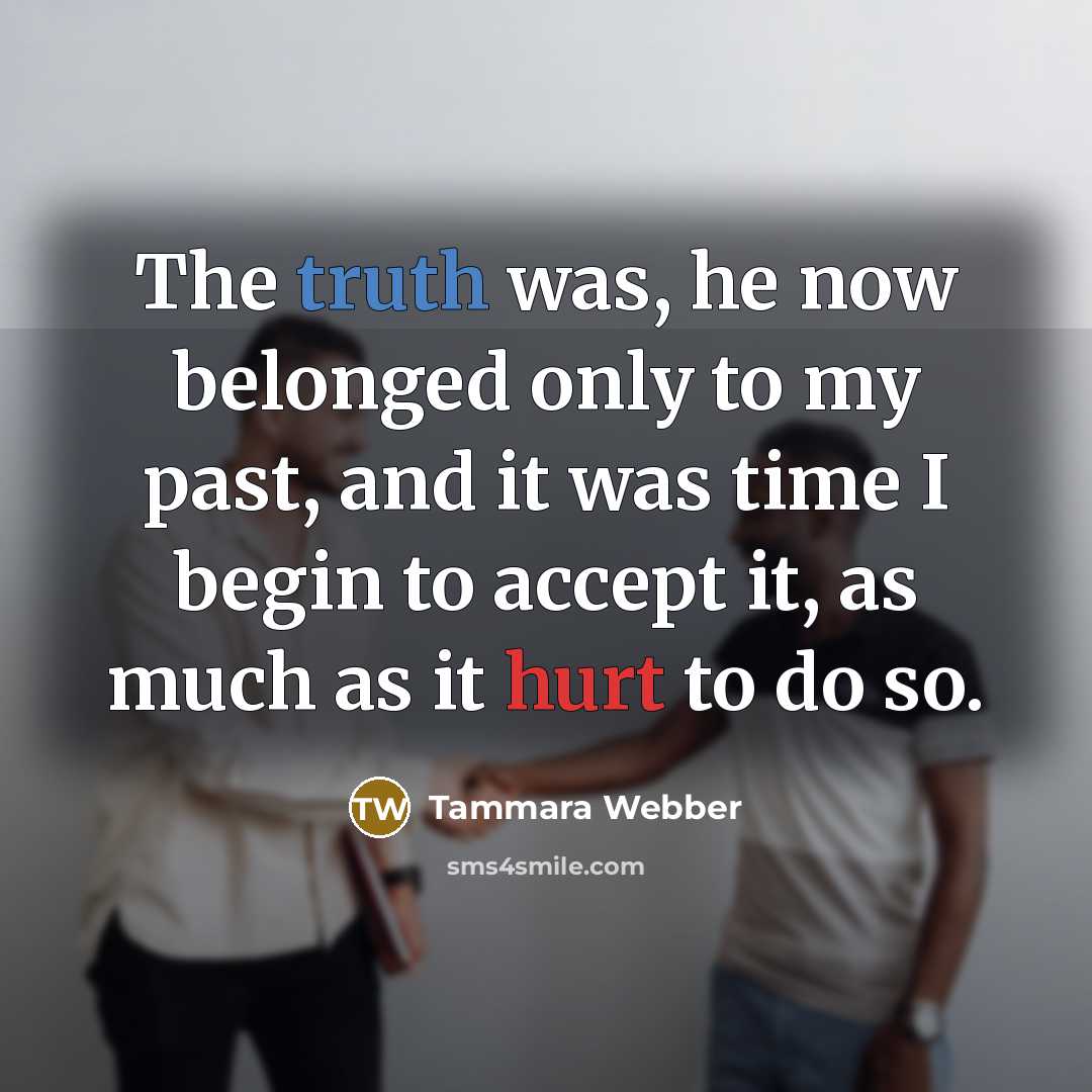 “The truth was, he now belonged only to my past,…” quote by Tammara Webber