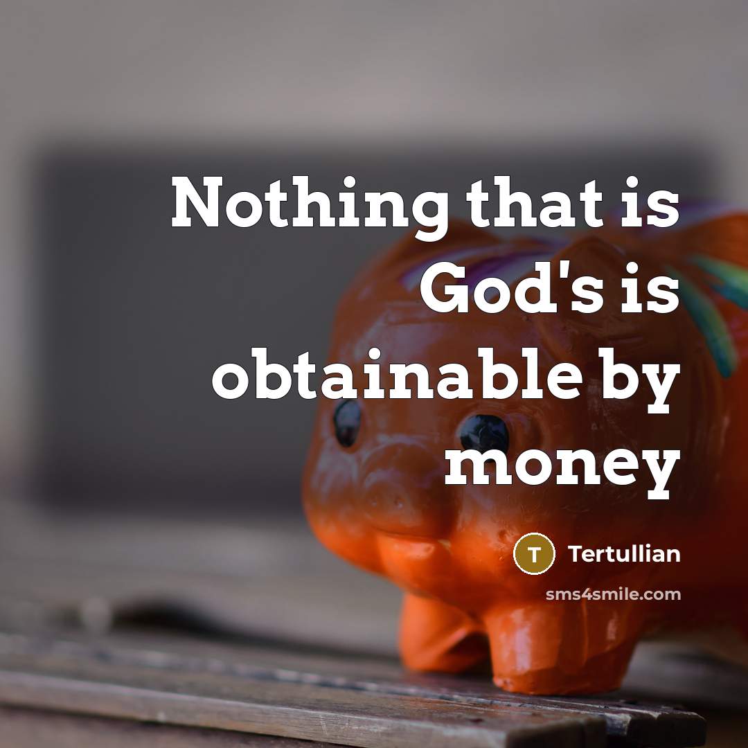 “Nothing that is God's is obtainable by money…” quote by Tertullian