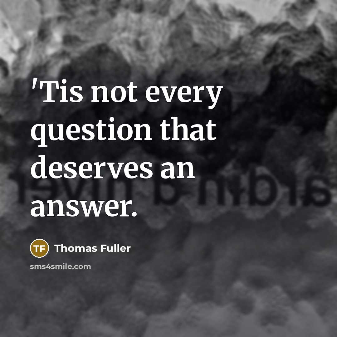 “'Tis not every question that deserves an answer.…” quote by Thomas Fuller