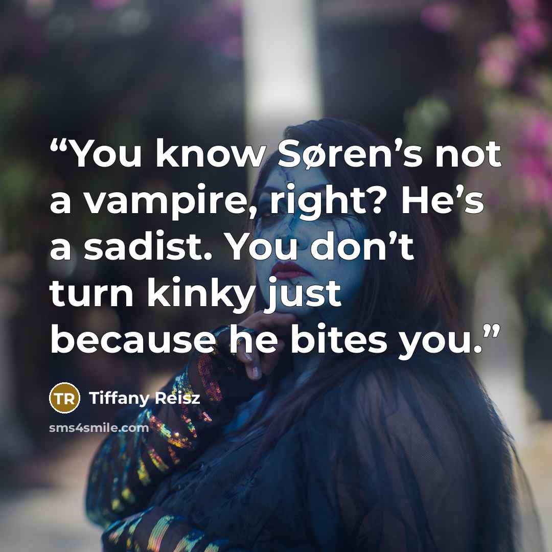 “You know Søren’s not a vampire, right? He’s a sadist. You don’t turn kinky just because he bites you.” quote by Tiffany Reisz