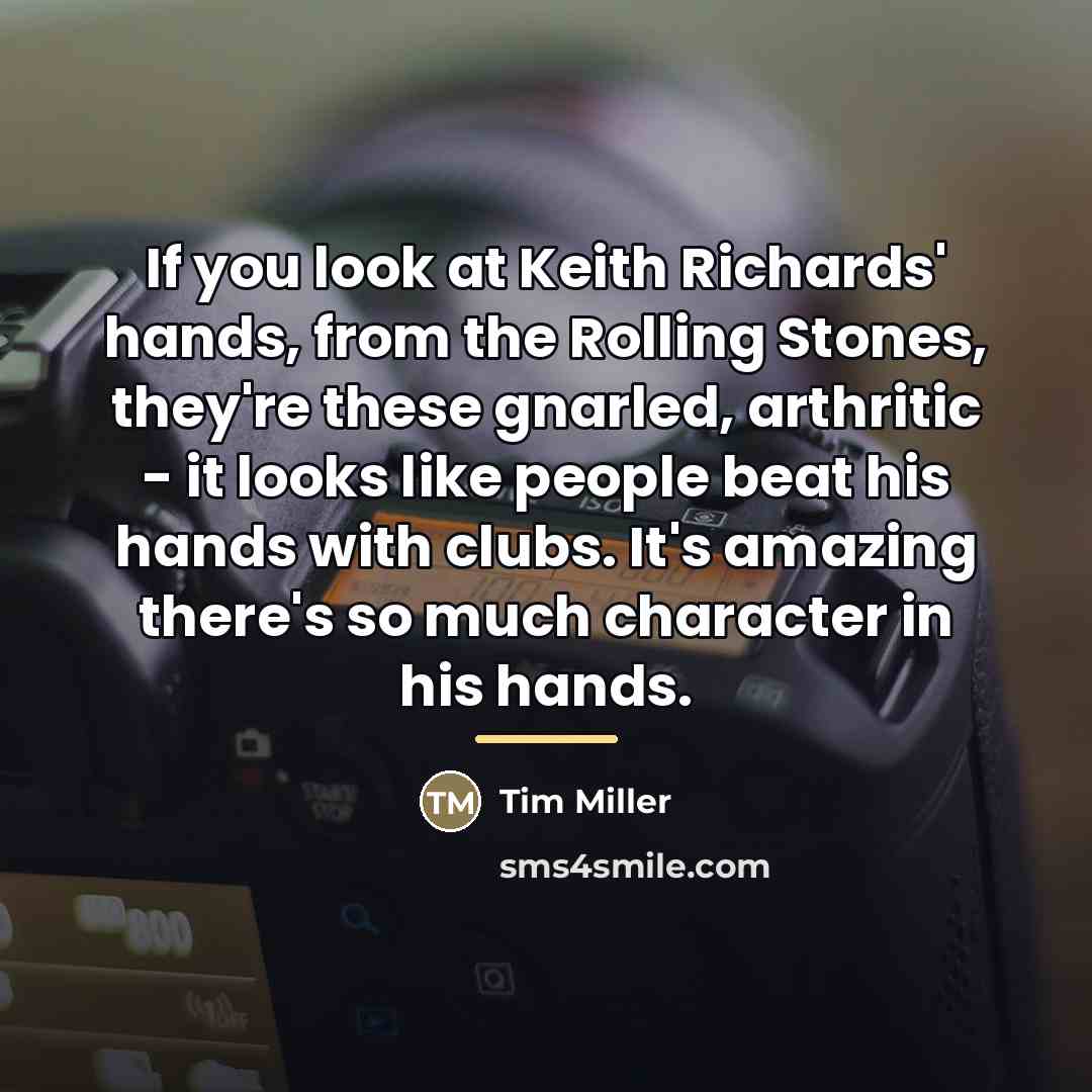 “If you look at Keith Richards' hands, from the Rolling…” quote by Tim Miller