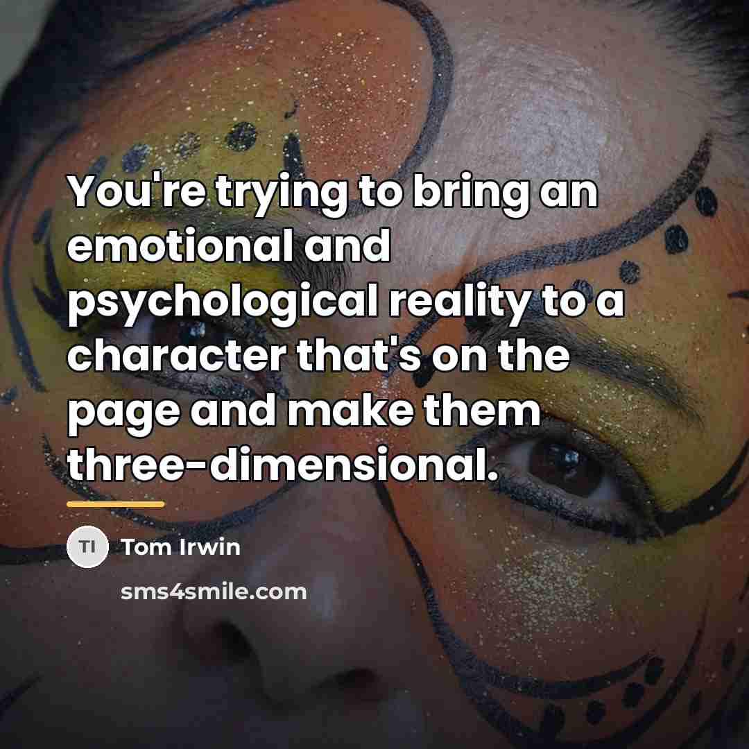 “You're trying to bring an emotional and psychological reality to…” quote by Tom Irwin