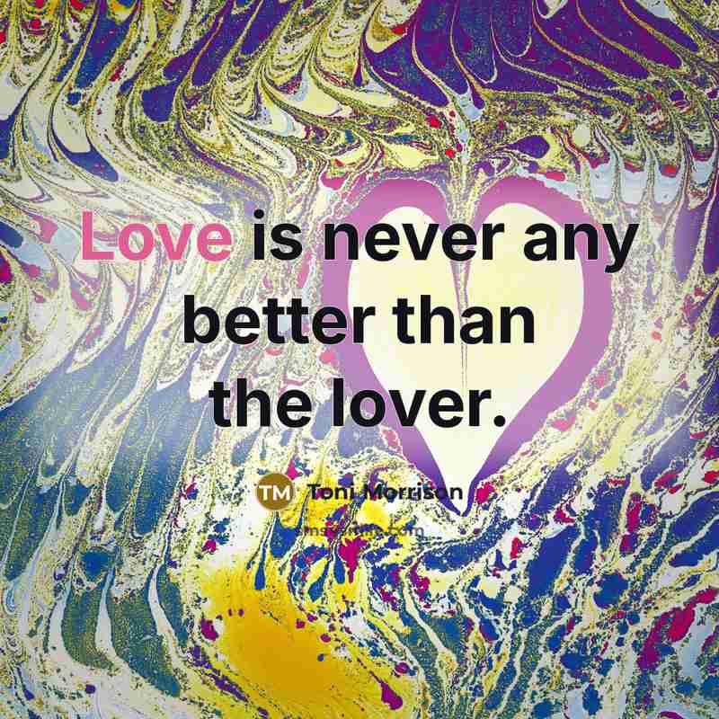 “Love is never any better than the lover.…” quote by Toni Morrison