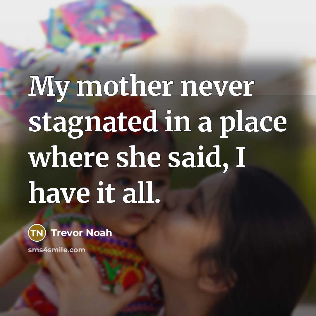 “My mother never stagnated in a place where she said,…” quote by Trevor Noah
