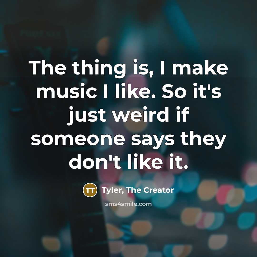 “The thing is, I make music I like. So it's…” quote by Tyler, The Creator