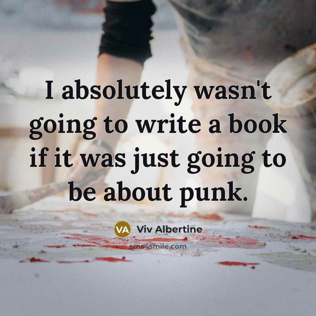 “I absolutely wasn't going to write a book if it…” quote by Viv Albertine