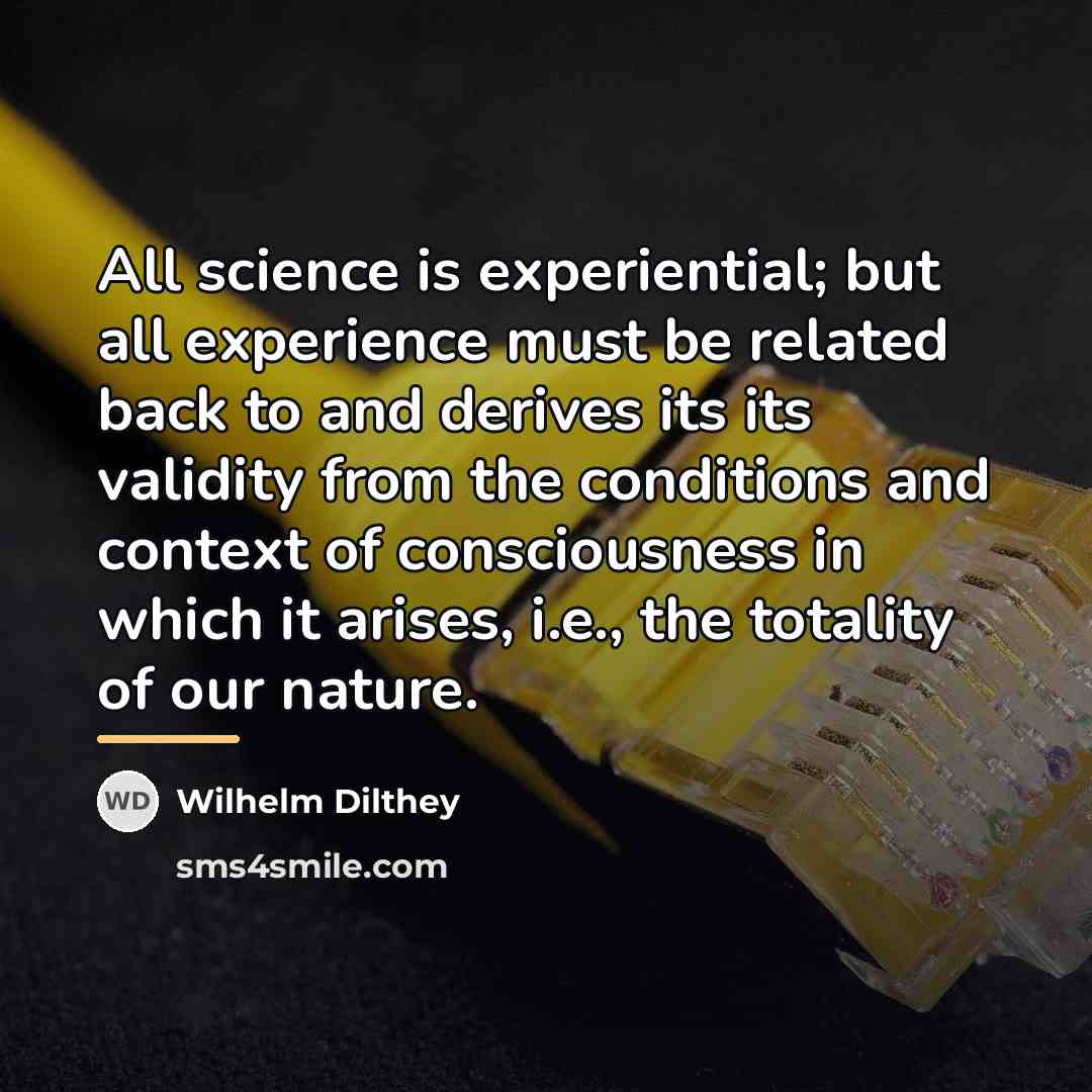 “All science is experiential; but all experience must be related…” quote by Wilhelm Dilthey