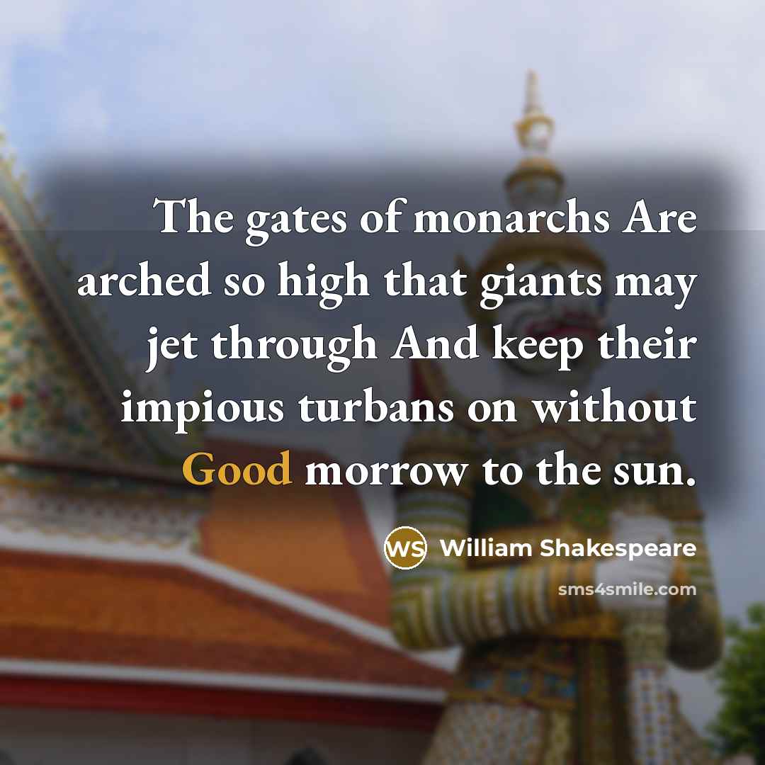 “The gates of monarchs Are arched so high that giants…” quote by William Shakespeare