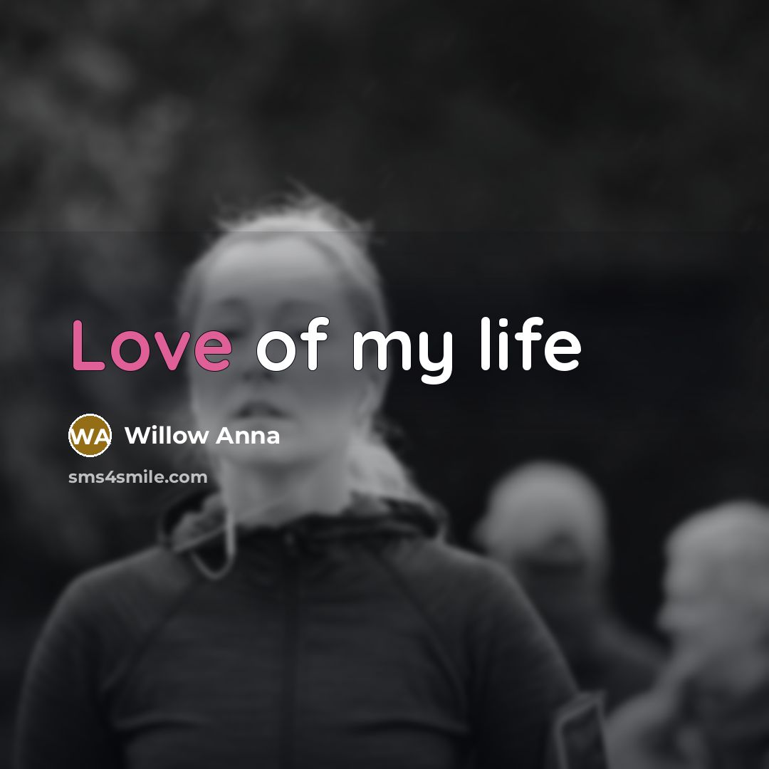“Love of my life…” quote by Willow Anna