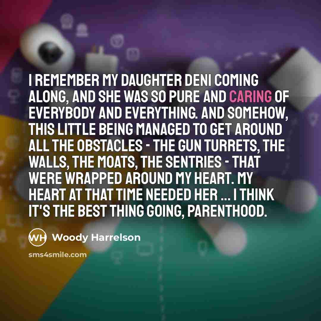 “I remember my daughter Deni coming along, and she was…” quote by Woody Harrelson