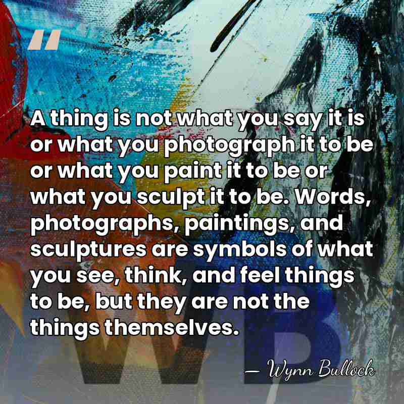 A thing is not what you say it is or what you&hellip; - Wynn Bullock