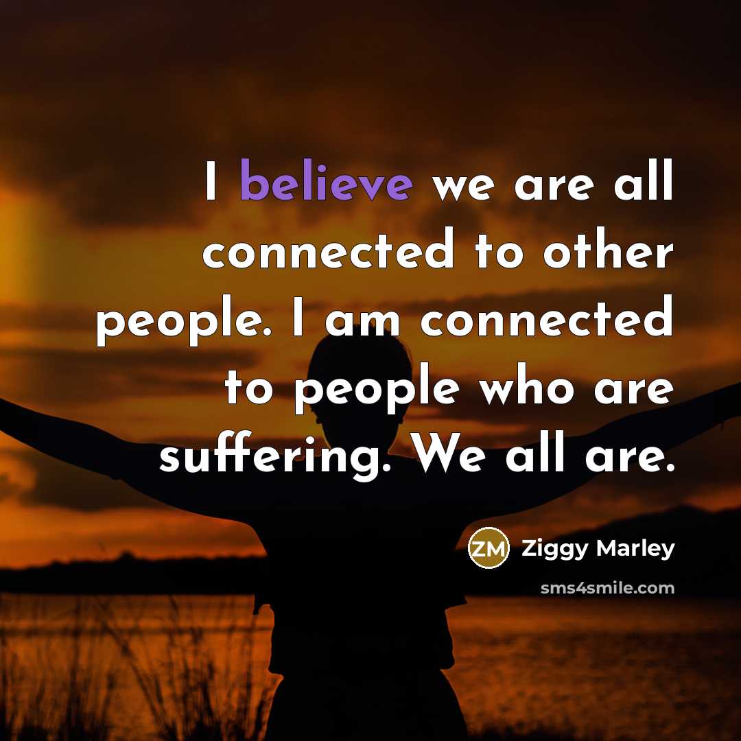 “I believe we are all connected to other people. I…” quote by Ziggy Marley