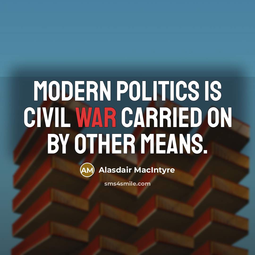 “Modern politics is civil war carried on by other means.…” quote by Alasdair MacIntyre