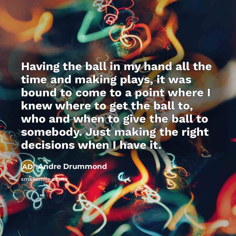 “Having the ball in my hand all the time and…” quote by Andre Drummond