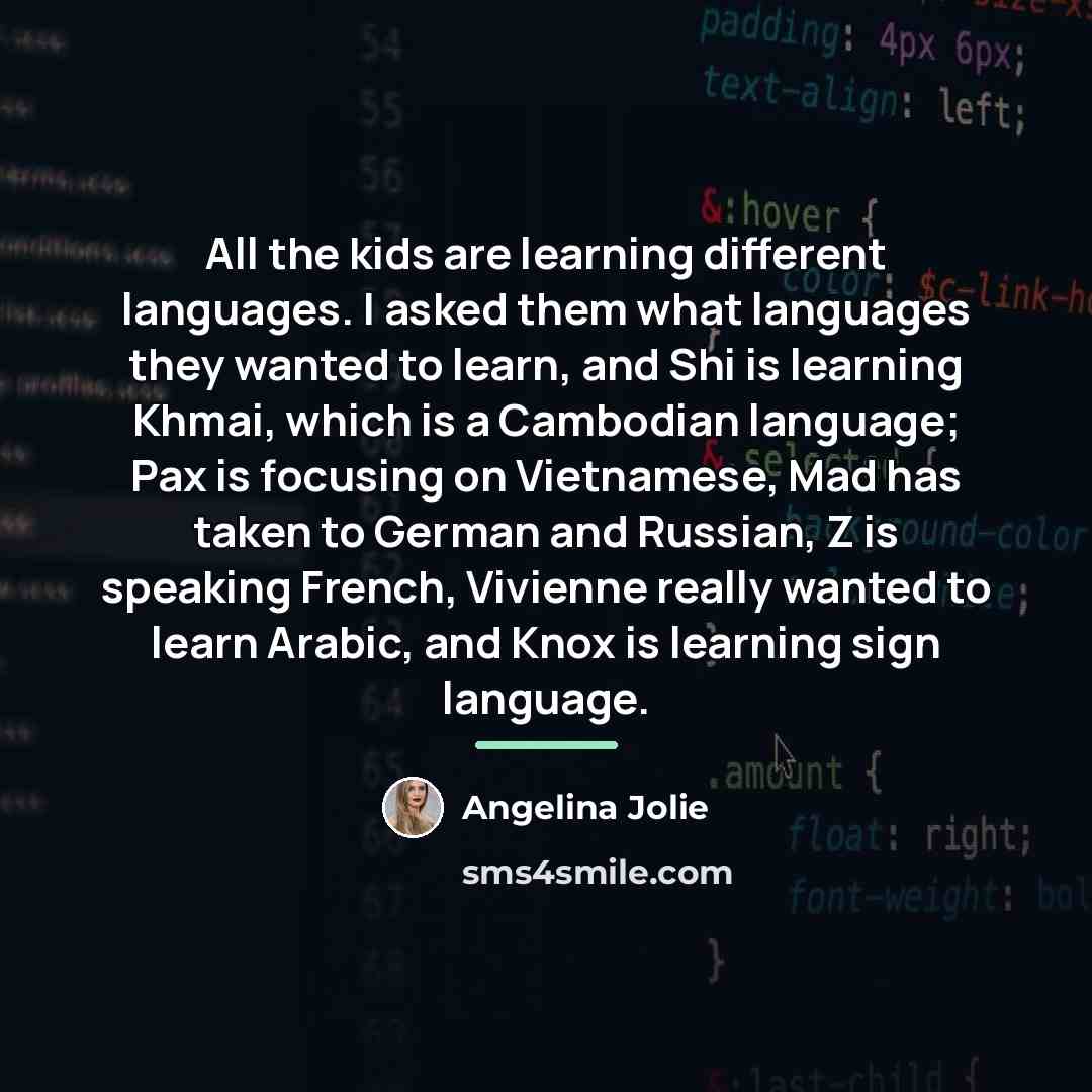 “All the kids are learning different languages. I asked them…” quote by Angelina Jolie
