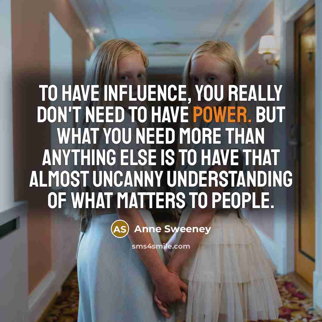 “To have influence, you really don't need to have power.…” quote by Anne Sweeney