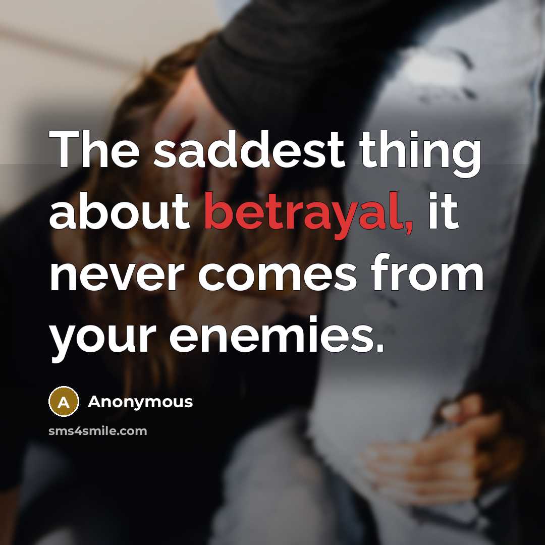 “The saddest thing about betrayal, it never comes from your…” quote by Anonymous