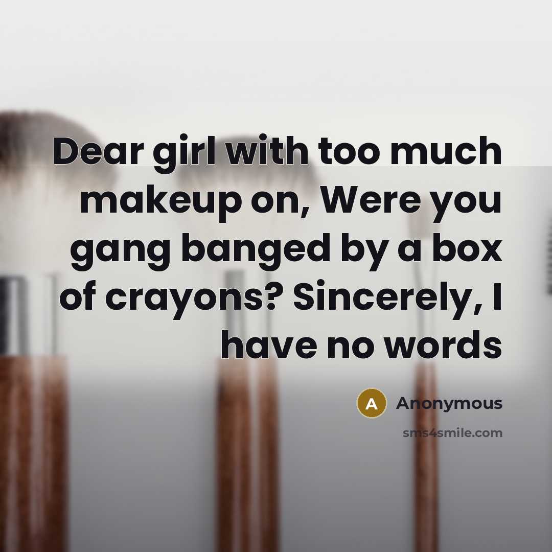 “Dear girl with too much makeup on, Were you gang…” quote by Anonymous