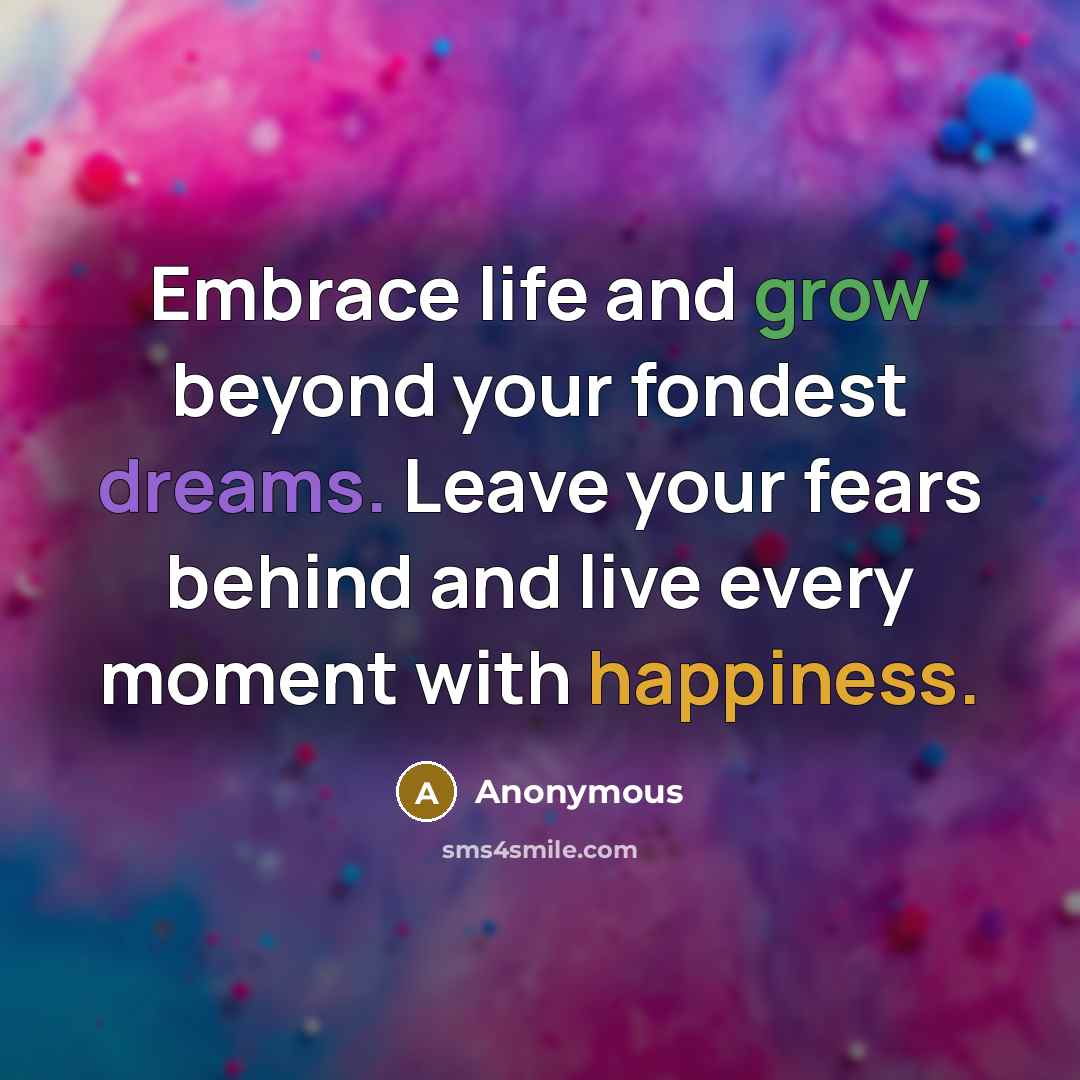 “Embrace life and grow beyond your fondest dreams. Leave your…” quote by Anonymous