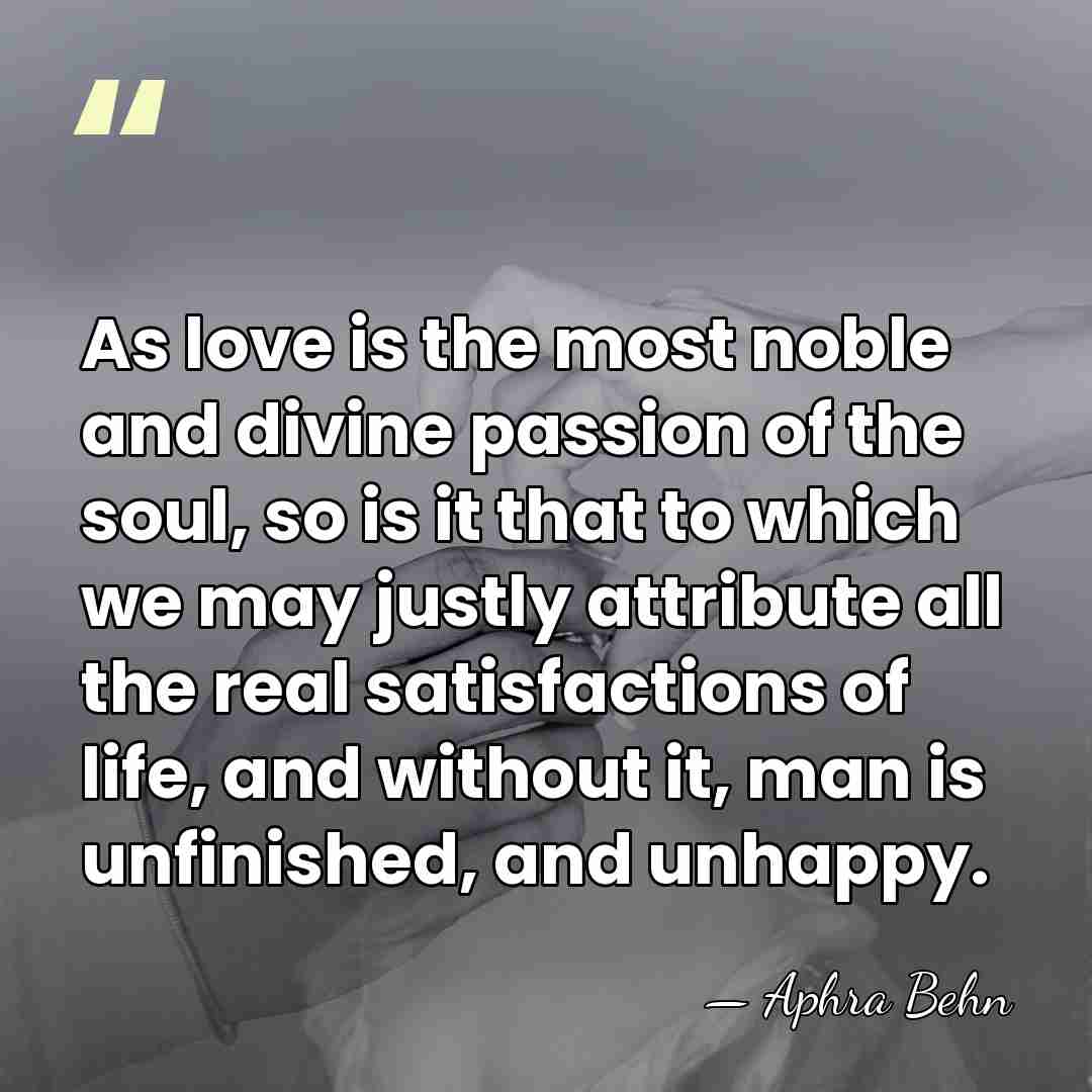 As love is the most noble and divine passion of the soul,&hellip; - Aphra Behn