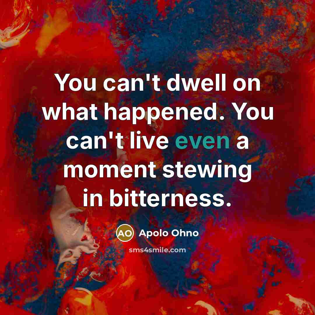 “You can't dwell on what happened. You can't live even…” quote by Apolo Ohno