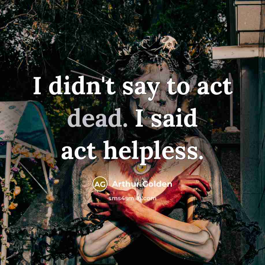 “I didn't say to act dead. I said act helpless.…” quote by Arthur Golden